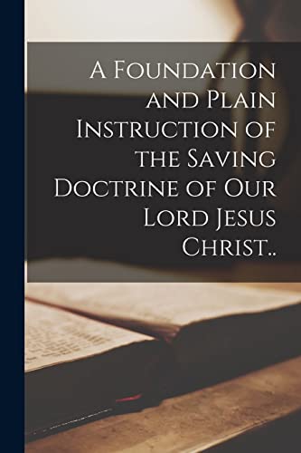 9781017011708: A Foundation and Plain Instruction of the Saving Doctrine of our Lord Jesus Christ..