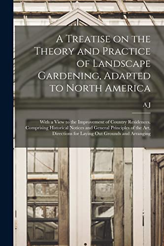 Stock image for A Treatise on the Theory and Practice of Landscape Gardening, Adapted to North America; With a View to the Improvement of Country Residences. Comprising Historical Notices and General Principles of the art, Directions for Laying out Grounds and Arranging for sale by PBShop.store US