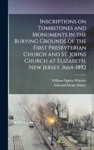 Stock image for Inscriptions on Tombstones and Monuments in the Burying Grounds of the First Presbyterian Church and St. Johns Church at Elizabeth, New Jersey. 1664-1892 for sale by THE SAINT BOOKSTORE