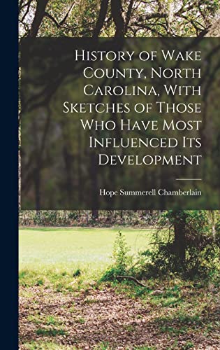 Stock image for History of Wake County, North Carolina, With Sketches of Those who Have Most Influenced its Development for sale by THE SAINT BOOKSTORE
