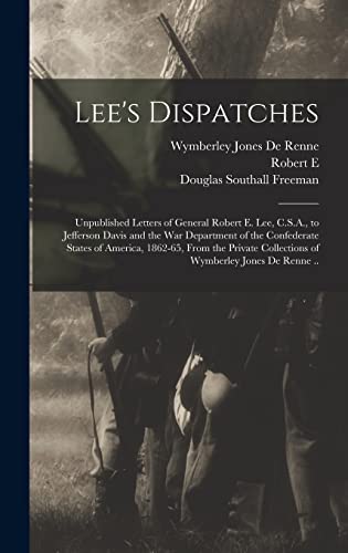 9781017014945: Lee's Dispatches; Unpublished Letters of General Robert E. Lee, C.S.A., to Jefferson Davis and the War Department of the Confederate States of ... Collections of Wymberley Jones De Renne ..