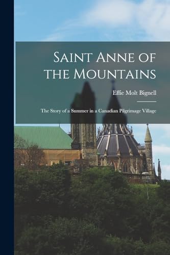 Imagen de archivo de Saint Anne of the Mountains; the Story of a Summer in a Canadian Pilgrimage Village a la venta por THE SAINT BOOKSTORE