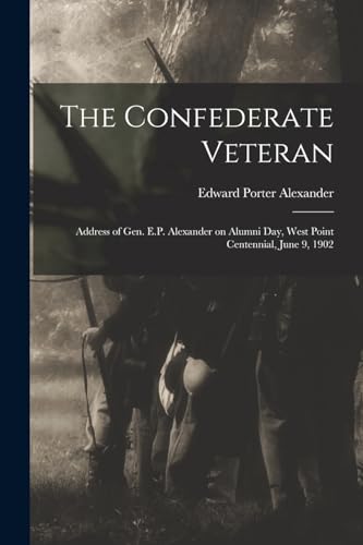 Stock image for The Confederate Veteran; Address of Gen. E.P. Alexander on Alumni Day, West Point Centennial, June 9, 1902 for sale by California Books