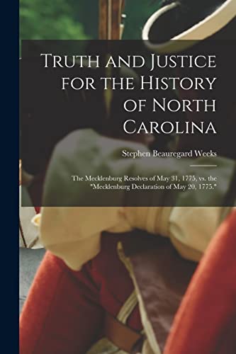 Beispielbild fr Truth and Justice for the History of North Carolina; the Mecklenburg Resolves of May 31, 1775, vs. the "Mecklenburg Declaration of May 20, 1775." zum Verkauf von Russell Books