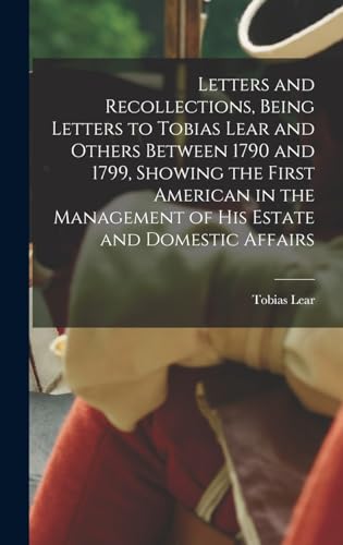 Stock image for Letters and Recollections, Being Letters to Tobias Lear and Others Between 1790 and 1799, Showing the First American in the Management of his Estate and Domestic Affairs for sale by THE SAINT BOOKSTORE