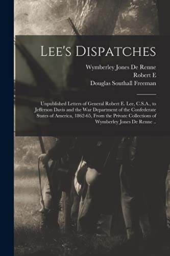 Stock image for Lee's Dispatches; Unpublished Letters of General Robert E. Lee, C.S.A., to Jefferson Davis and the War Department of the Confederate States of America, 1862-65, From the Private Collections of Wymberley Jones De Renne . for sale by PBShop.store US