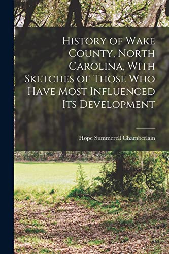 Beispielbild fr History of Wake County, North Carolina, With Sketches of Those who Have Most Influenced its Development zum Verkauf von GreatBookPrices