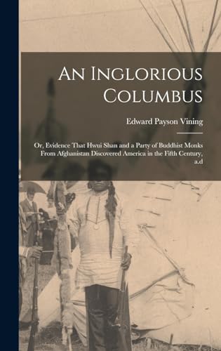 Stock image for An Inglorious Columbus; or, Evidence That Hwui Shan and a Party of Buddhist Monks From Afghanistan Discovered America in the Fifth Century, a.d for sale by GreatBookPrices