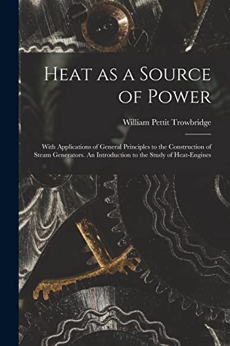 Stock image for Heat as a Source of Power; With Applications of General Principles to the Construction of Steam Generators. An Introduction to the Study of Heat-engines for sale by THE SAINT BOOKSTORE
