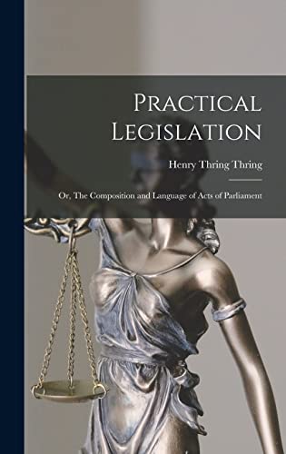 Stock image for Practical Legislation; or, The Composition and Language of Acts of Parliament for sale by PBShop.store US