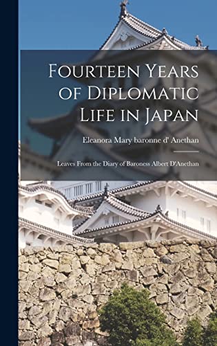 Stock image for Fourteen Years of Diplomatic Life in Japan; Leaves From the Diary of Baroness Albert D'Anethan for sale by PBShop.store US