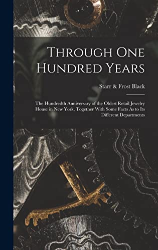 Beispielbild fr Through One Hundred Years: The Hundredth Anniversary of the Oldest Retail Jewelry House in New York, Together With Some Facts As to Its Different Departments zum Verkauf von THE SAINT BOOKSTORE