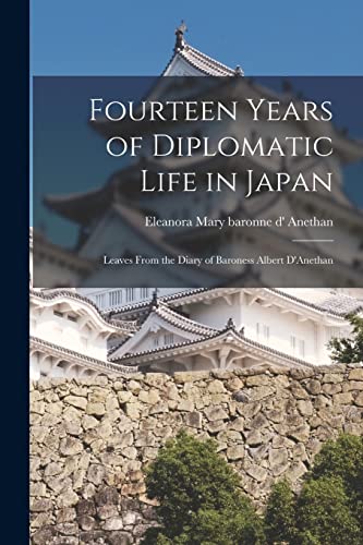 Stock image for Fourteen Years of Diplomatic Life in Japan; Leaves From the Diary of Baroness Albert D'Anethan for sale by PBShop.store US
