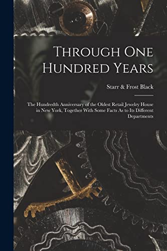 Beispielbild fr Through One Hundred Years: The Hundredth Anniversary of the Oldest Retail Jewelry House in New York, Together With Some Facts As to Its Different Departments zum Verkauf von THE SAINT BOOKSTORE