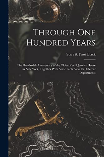 Imagen de archivo de Through One Hundred Years: The Hundredth Anniversary of the Oldest Retail Jewelry House in New York, Together With Some Facts As to Its Different Departments a la venta por THE SAINT BOOKSTORE