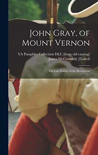 Stock image for John Gray, of Mount Vernon; the Last Soldier of the Revolution for sale by GreatBookPrices