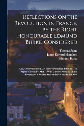 Stock image for Reflections on the Revolution in France, by the Right Honourable Edmund Burke, Considered: Also, Observations on Mr. Paine's Pamphlet, Intituled The Rights of men [i.e. man]: With Cursory Remarks on the Prospect of a Russian war and the Canada Bill Now for sale by THE SAINT BOOKSTORE