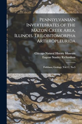 Beispielbild fr Pennsylvanian Invertebrates of the Mazon Creek Area, Illinois. Trilobitomorpha Arthropleurida: Fieldiana, Geology, Vol.12, No.5 zum Verkauf von THE SAINT BOOKSTORE