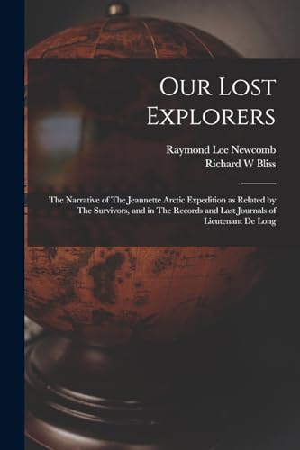 Beispielbild fr Our Lost Explorers: The Narrative of The Jeannette Arctic Expedition as Related by The Survivors, and in The Records and Last Journals of Lieutenant D zum Verkauf von Chiron Media