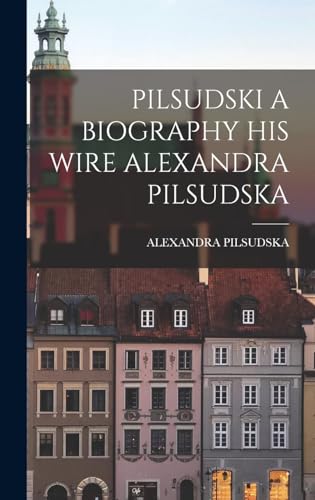 Imagen de archivo de Pilsudski a Biography His Wire Alexandra Pilsudska a la venta por GreatBookPrices