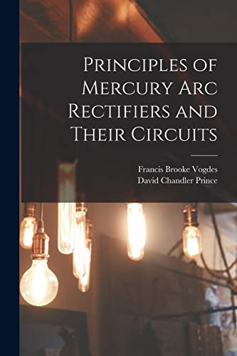 Stock image for Principles of Mercury arc Rectifiers and Their Circuits for sale by GreatBookPrices