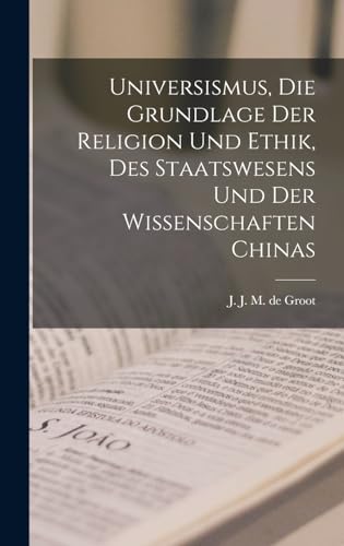 Stock image for Universismus, die Grundlage der Religion und Ethik, des Staatswesens und der Wissenschaften Chinas for sale by THE SAINT BOOKSTORE