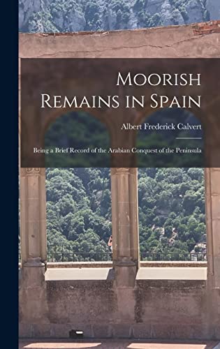 Imagen de archivo de Moorish Remains in Spain; Being a Brief Record of the Arabian Conquest of the Peninsula a la venta por THE SAINT BOOKSTORE