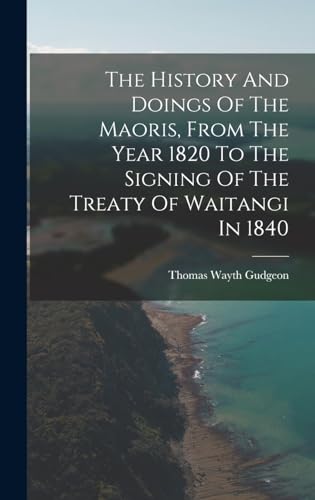 Imagen de archivo de The History And Doings Of The Maoris, From The Year 1820 To The Signing Of The Treaty Of Waitangi In 1840 a la venta por THE SAINT BOOKSTORE