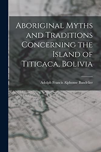 Beispielbild fr Aboriginal Myths and Traditions Concerning the Island of Titicaca, Bolivia zum Verkauf von GreatBookPrices