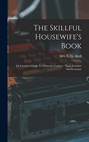 Beispielbild fr The Skillful Housewife's Book: Or Complete Guide To Domestic Cookery: Taste, Comfort And Economy zum Verkauf von THE SAINT BOOKSTORE