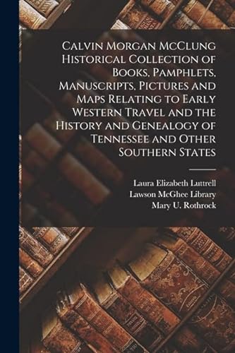 9781017046861: Calvin Morgan McClung Historical Collection of Books, Pamphlets, Manuscripts, Pictures and Maps Relating to Early Western Travel and the History and Genealogy of Tennessee and Other Southern States