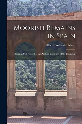 Imagen de archivo de Moorish Remains in Spain; Being a Brief Record of the Arabian Conquest of the Peninsula a la venta por Chiron Media