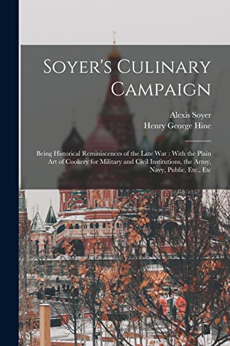 Beispielbild fr Soyer's Culinary Campaign: Being Historical Reminiscences of the Late war : With the Plain art of Cookery for Military and Civil Institutions, the Arm zum Verkauf von Chiron Media