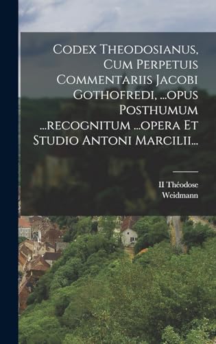 Imagen de archivo de Codex Theodosianus, Cum Perpetuis Commentariis Jacobi Gothofredi, .opus Posthumum .recognitum .opera Et Studio Antoni Marcilii. a la venta por PBShop.store US