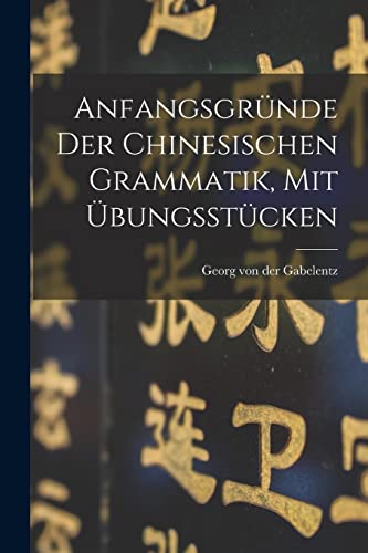 Imagen de archivo de Anfangsgr?nde Der Chinesischen Grammatik, Mit ?bungsst?cken a la venta por PBShop.store US