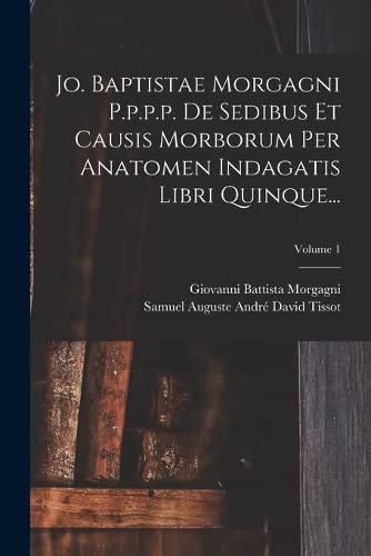 Beispielbild fr Jo. Baptistae Morgagni P.p.p.p. De Sedibus Et Causis Morborum Per Anatomen Indagatis Libri Quinque.; Volume 1 zum Verkauf von THE SAINT BOOKSTORE