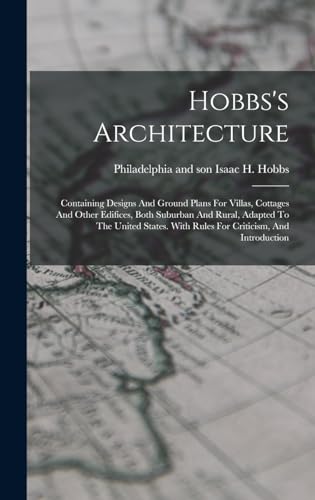 Stock image for Hobbs's Architecture: Containing Designs And Ground Plans For Villas, Cottages And Other Edifices, Both Suburban And Rural, Adapted To The United States. With Rules For Criticism, And Introduction for sale by THE SAINT BOOKSTORE