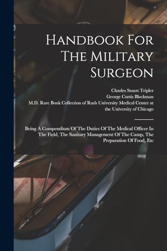 Imagen de archivo de Handbook For The Military Surgeon: Being A Compendium Of The Duties Of The Medical Officer In The Field, The Sanitary Management Of The Camp, The Preparation Of Food, Etc a la venta por THE SAINT BOOKSTORE