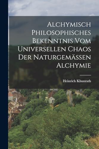 Imagen de archivo de Alchymisch Philosophisches Bekenntnis Vom Universellen Chaos Der Naturgemssen Alchymie -Language: german a la venta por GreatBookPrices