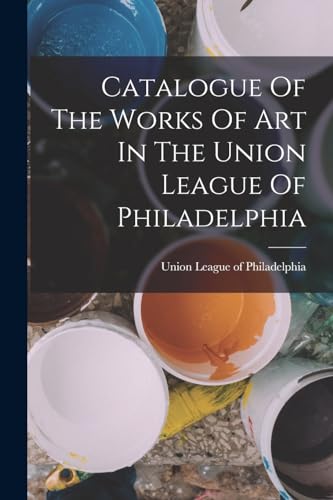 Stock image for Catalogue Of The Works Of Art In The Union League Of Philadelphia for sale by PBShop.store US