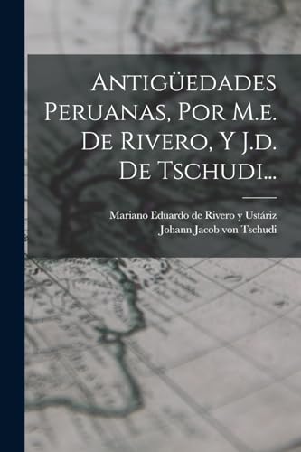 Stock image for ANTIGEDADES PERUANAS, POR M.E. DE RIVERO, Y J.D. DE TSCHUDI. for sale by KALAMO LIBROS, S.L.