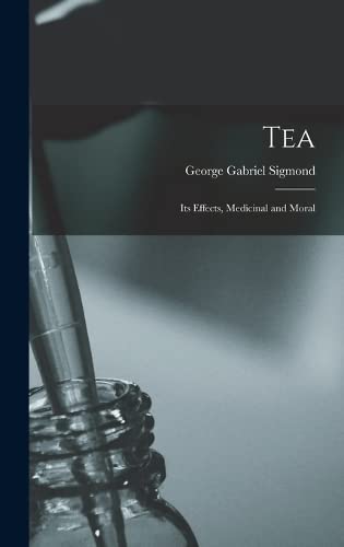 Imagen de archivo de Tea; Its Effects, Medicinal and Moral a la venta por THE SAINT BOOKSTORE