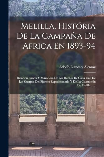 Imagen de archivo de MELILLA, HISTRIA DE LA CAMPAA DE AFRICA EN 1893-94. RELACIN EXACTA Y MINUCIOSA DE LOS HECHOS DE CADA UNO DE LOS CUERPOS DEL EJRCITO EXPEDICIONARIO Y DE LA GUARNICIN DE MELILLA . a la venta por KALAMO LIBROS, S.L.