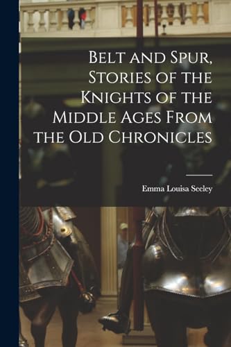 Imagen de archivo de Belt and Spur, Stories of the Knights of the Middle Ages From the Old Chronicles a la venta por PBShop.store US