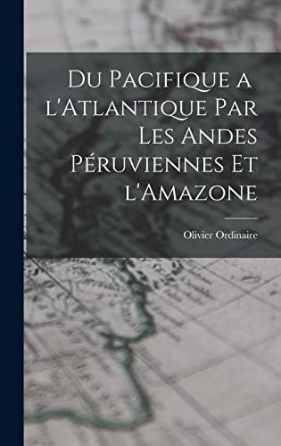 Stock image for Du Pacifique a l'Atlantique par les Andes Peruviennes et l'Amazone for sale by THE SAINT BOOKSTORE