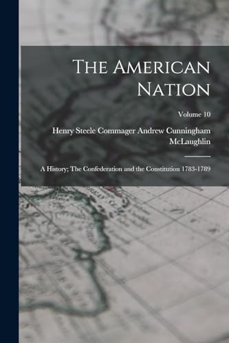 Stock image for The American Nation: A History; The Confederation and the Constitution 1783-1789; Volume 10 for sale by THE SAINT BOOKSTORE
