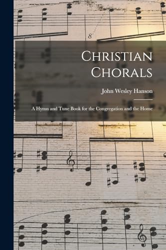 9781017068177: Christian Chorals: A Hymn and Tune Book for the Congregation and the Home