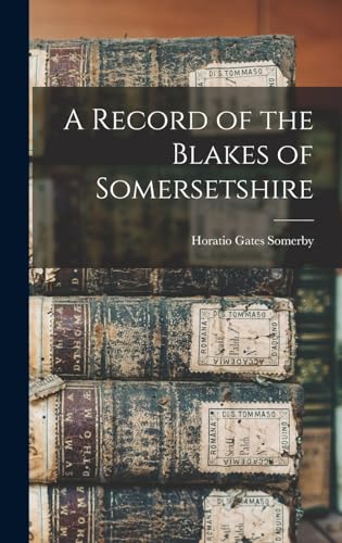 Stock image for A Record of the Blakes of Somersetshire for sale by THE SAINT BOOKSTORE
