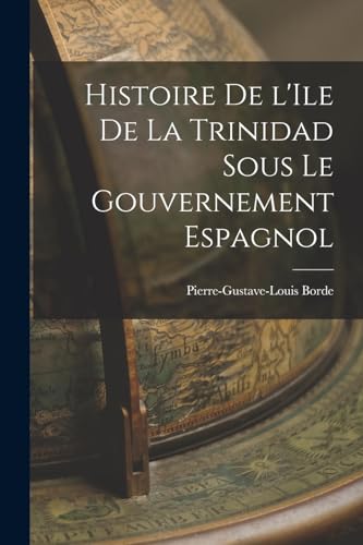 Stock image for Histoire de l'Ile de la Trinidad Sous le Gouvernement Espagnol for sale by PBShop.store US