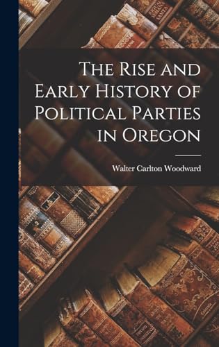 Imagen de archivo de The Rise and Early History of Political Parties in Oregon a la venta por PBShop.store US